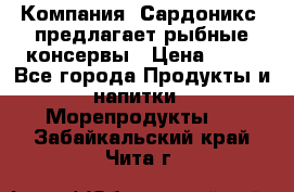 Компания “Сардоникс“ предлагает рыбные консервы › Цена ­ 36 - Все города Продукты и напитки » Морепродукты   . Забайкальский край,Чита г.